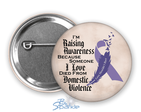 I'm Raising Awareness Because Someone I Love Died From (Survived) Domestic Violence Pinback Button - BluSparkle