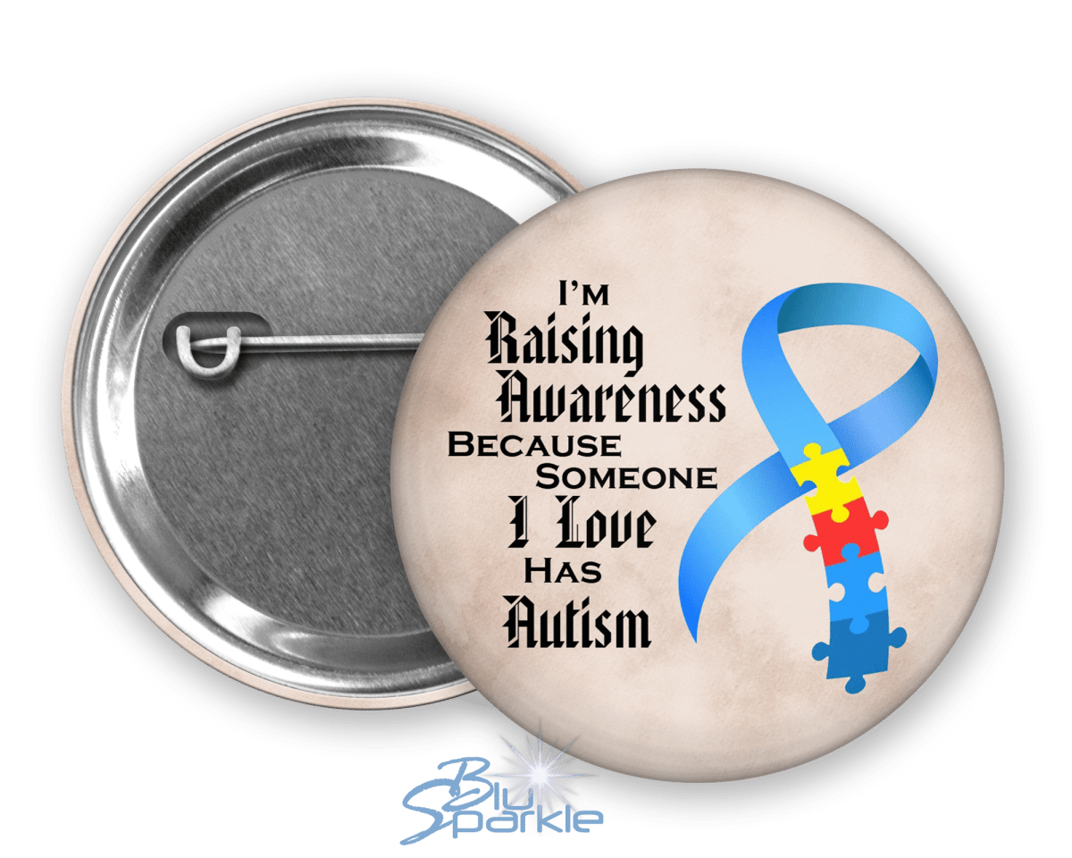 I'm Raising Awareness Because Someone I Love Has Autism Pinback Button - BluSparkle