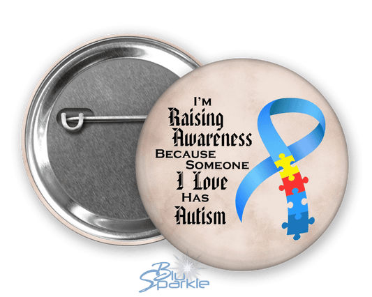 I'm Raising Awareness Because Someone I Love Has Autism Pinback Button - BluSparkle