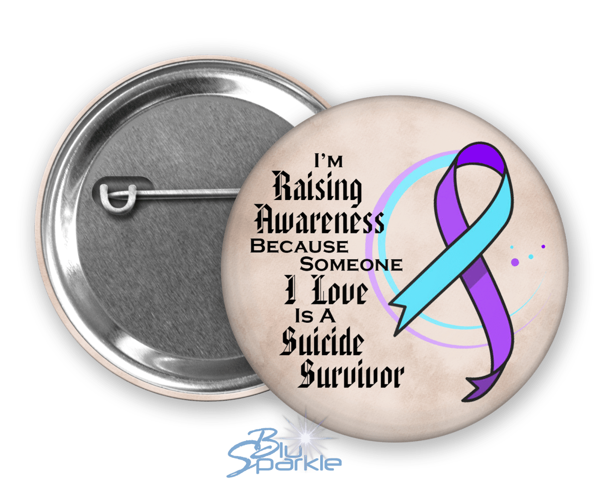 I'm Raising Awareness Because Someone I Love Is A Suicide Survivor Pinback Button - BluSparkle