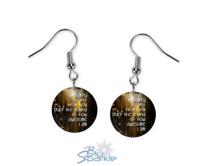 I'm Sorry I Can't Hear You Over The Sound Of How Awesome I Am - Earrings - BluSparkle