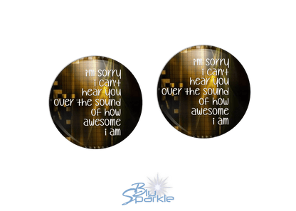 I'm Sorry I Can't Hear You Over The Sound Of How Awesome I Am - Earrings - BluSparkle