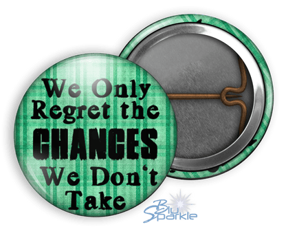 In The End We Only Regret The Chances We Don't Take - Pinback Buttons - BluSparkle