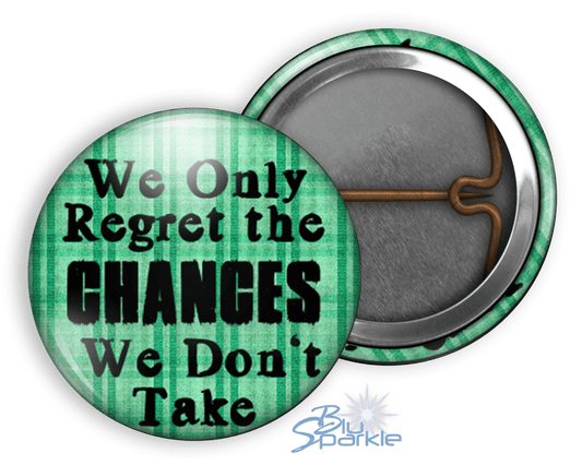 In The End We Only Regret The Chances We Don't Take - Pinback Buttons - BluSparkle