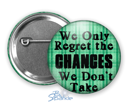 In The End We Only Regret The Chances We Don't Take - Pinback Buttons - BluSparkle