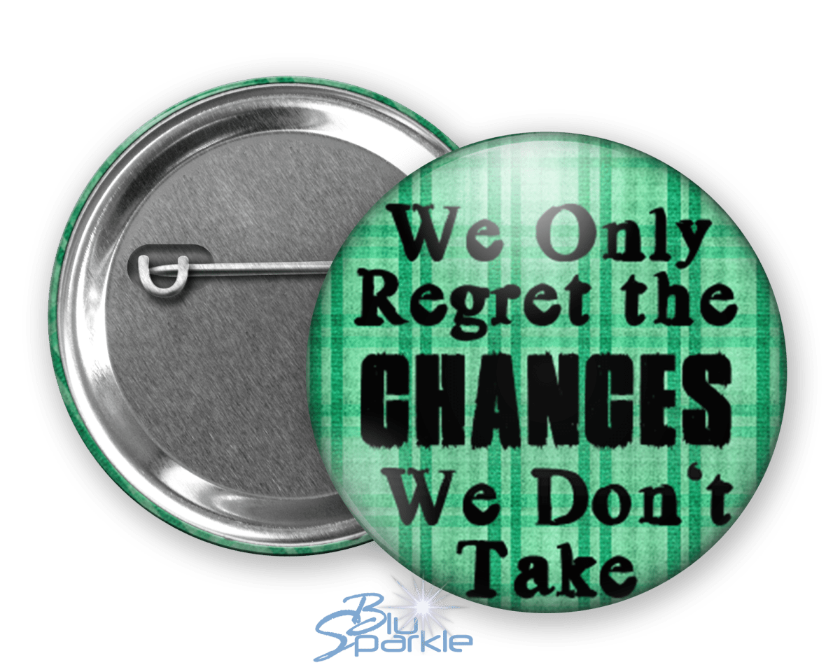 In The End We Only Regret The Chances We Don't Take - Pinback Buttons - BluSparkle