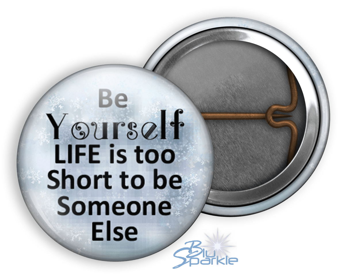 Just Be YOURSELF. Life Is To Short To Be Someone Else - Pinback Buttons - BluSparkle