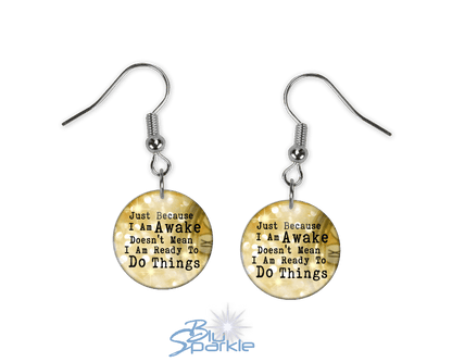 Just Because I am Awake Doesn’t Mean I am Ready to Do Things - Earrings - BluSparkle