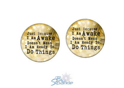 Just Because I am Awake Doesn’t Mean I am Ready to Do Things - Earrings - BluSparkle