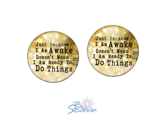 Just Because I am Awake Doesn’t Mean I am Ready to Do Things - Earrings - BluSparkle