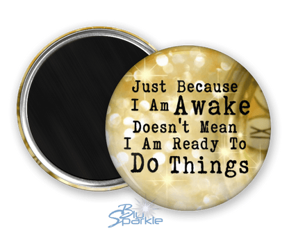 Just Because I am Awake Doesn’t Mean I am Ready to Do Things - Magnets - BluSparkle