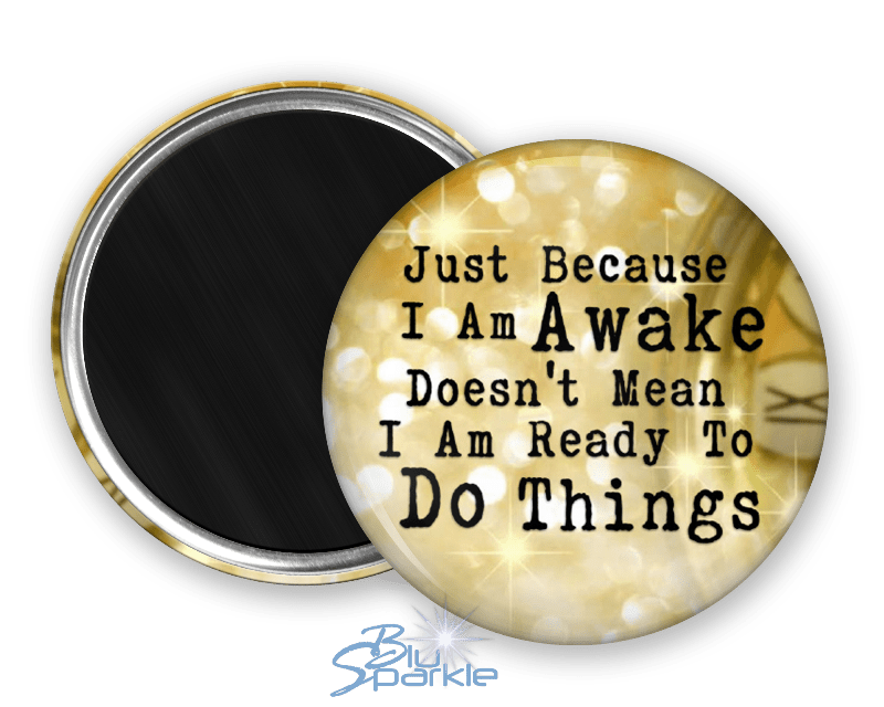 Just Because I am Awake Doesn’t Mean I am Ready to Do Things - Magnets - BluSparkle