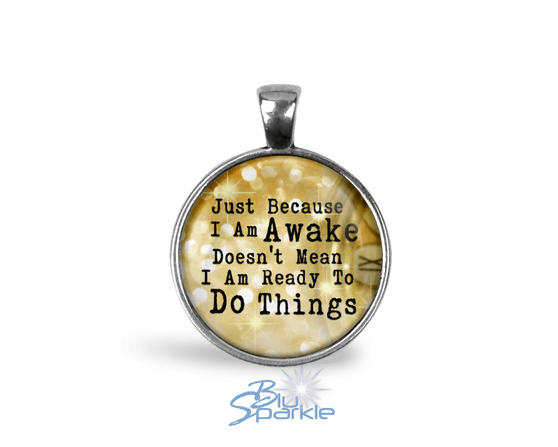 Just Because I am Awake Doesn't Mean I am Ready to Do Things - Round Pendants - BluSparkle