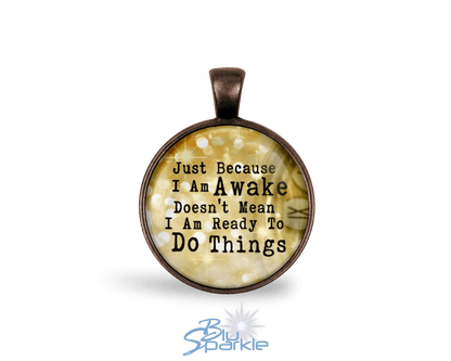 Just Because I am Awake Doesn't Mean I am Ready to Do Things - Round Pendants - BluSparkle