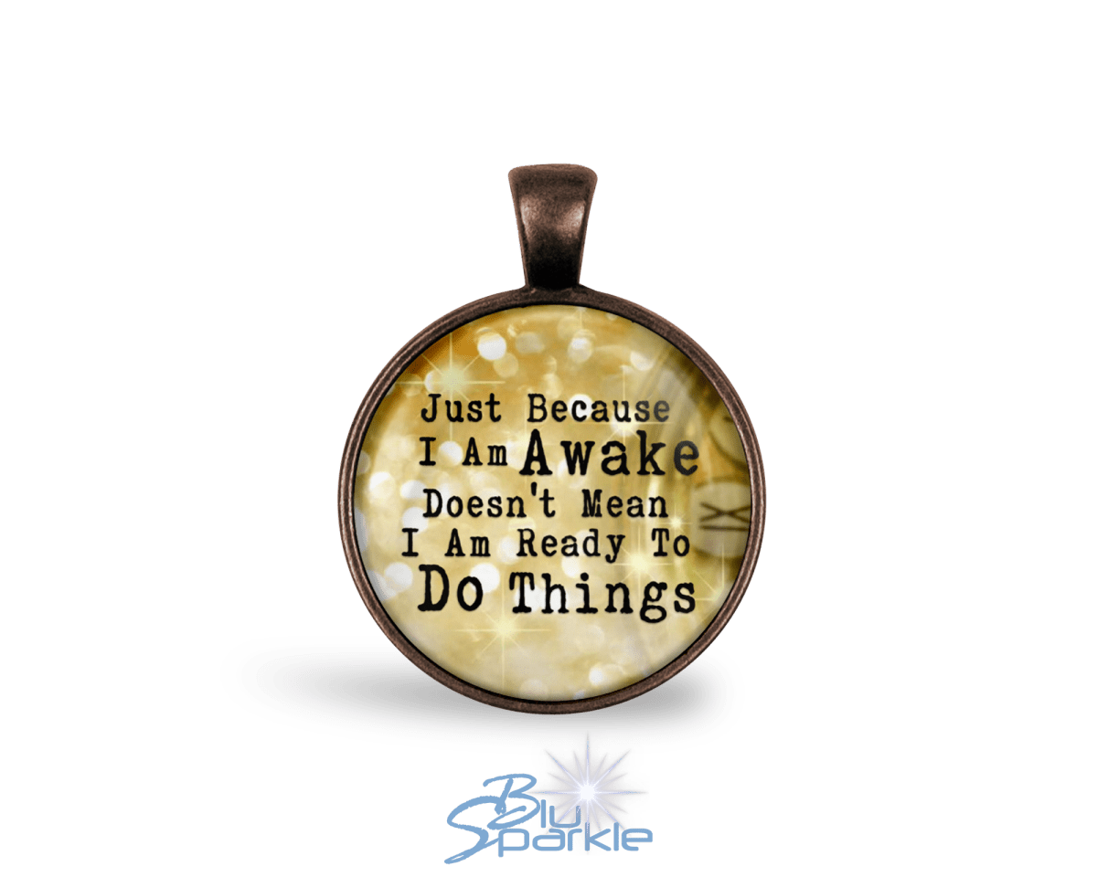 Just Because I am Awake Doesn't Mean I am Ready to Do Things - Round Pendants - BluSparkle