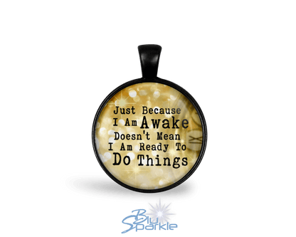 Just Because I am Awake Doesn't Mean I am Ready to Do Things - Round Pendants - BluSparkle