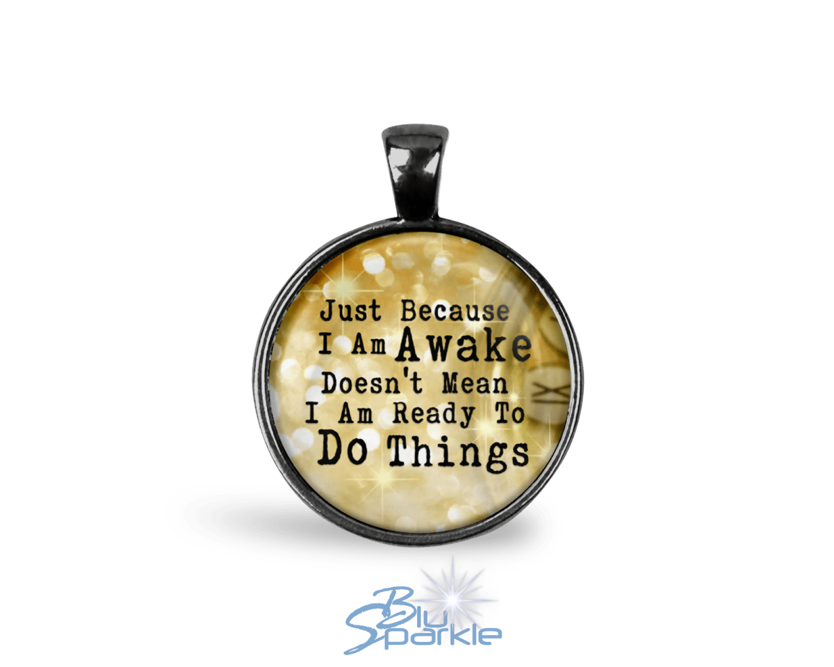 Just Because I am Awake Doesn't Mean I am Ready to Do Things - Round Pendants - BluSparkle