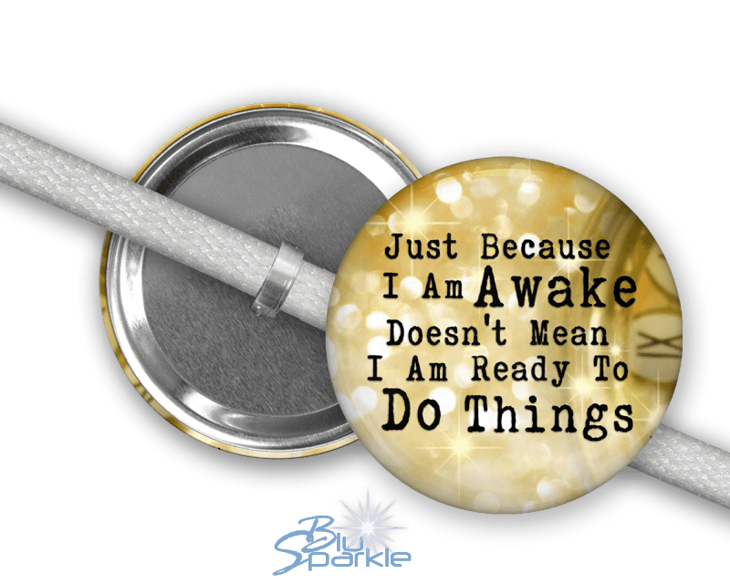 Just Because I am Awake Doesn’t Mean I am Ready to Do Things - Shoelace Charms - BluSparkle