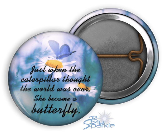 Just When The Caterpillar Thought The World Was Over, She Became A Butterfly - Pinback Buttons - BluSparkle