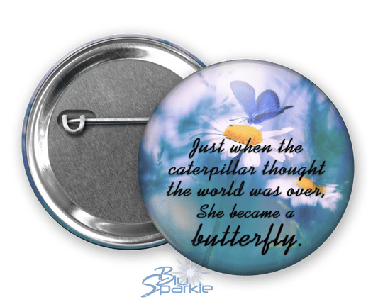 Just When The Caterpillar Thought The World Was Over, She Became A Butterfly - Pinback Buttons - BluSparkle