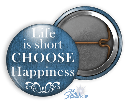 Life Is Short, Choose Happiness - Pinback Buttons - BluSparkle