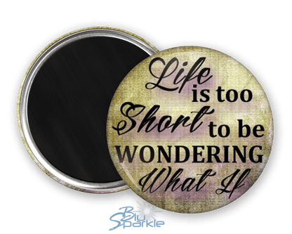 Life Is Too Short To Be Wondering What If - Magnets - BluSparkle