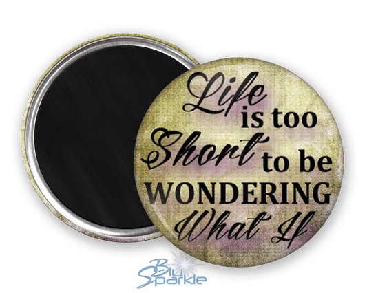 Life Is Too Short To Be Wondering What If - Magnets - BluSparkle