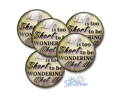 Life Is Too Short To Be Wondering What If - Pinback Buttons - BluSparkle