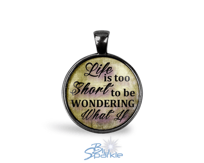 Life Is Too Short To Be Wondering What If - Round Pendants - BluSparkle