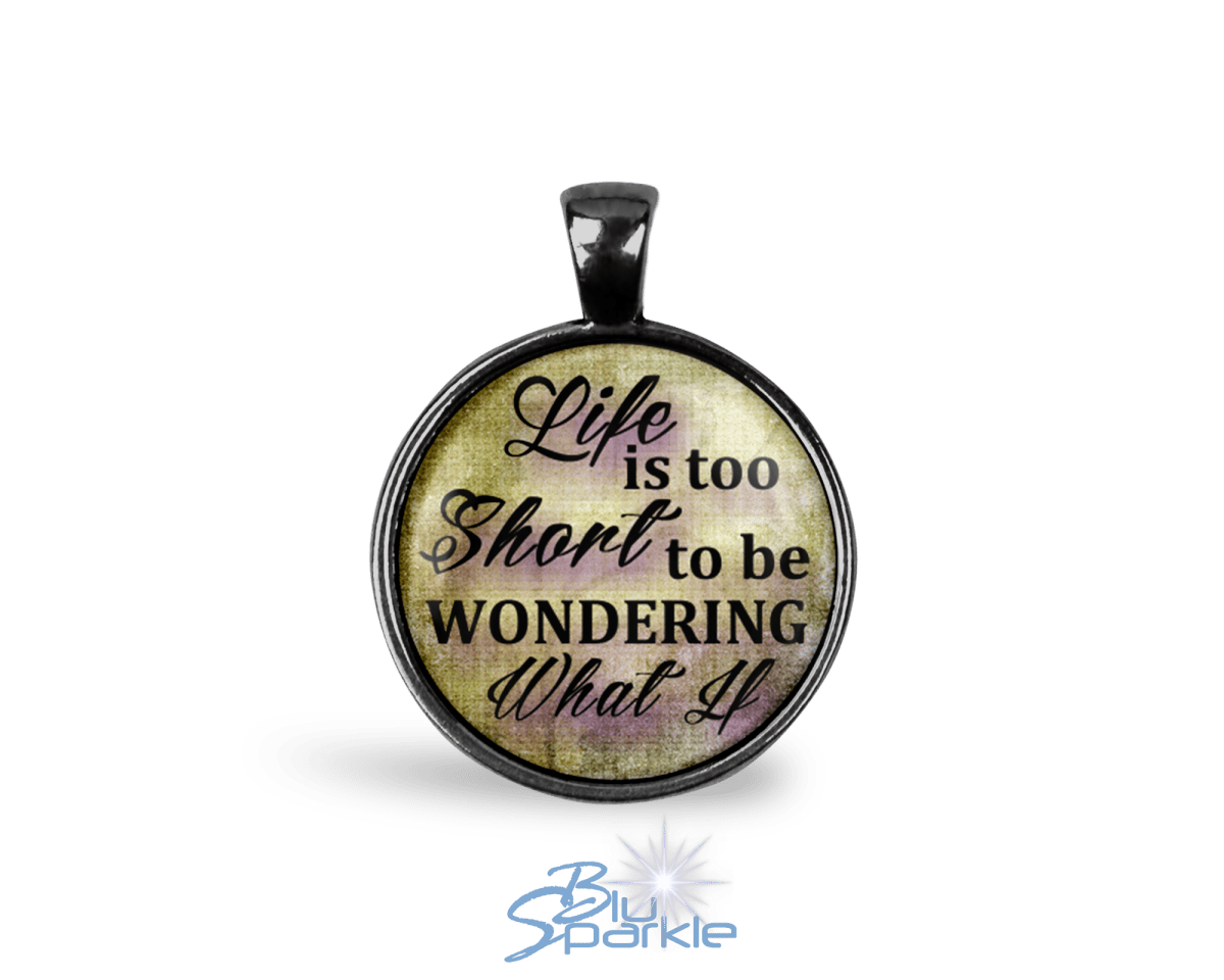 Life Is Too Short To Be Wondering What If - Round Pendants - BluSparkle