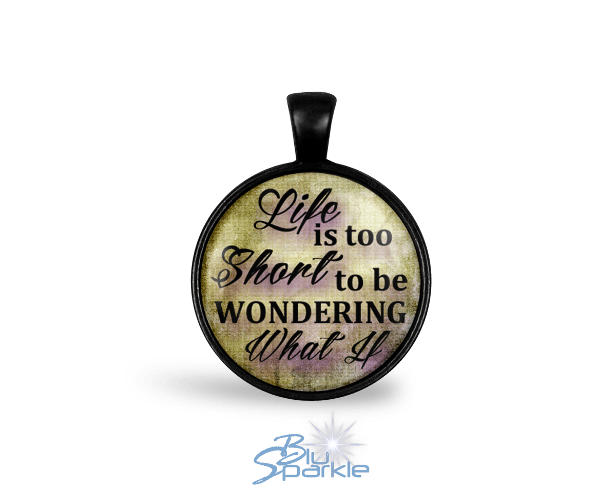 Life Is Too Short To Be Wondering What If - Round Pendants - BluSparkle