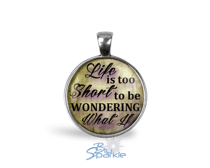 Life Is Too Short To Be Wondering What If - Round Pendants - BluSparkle