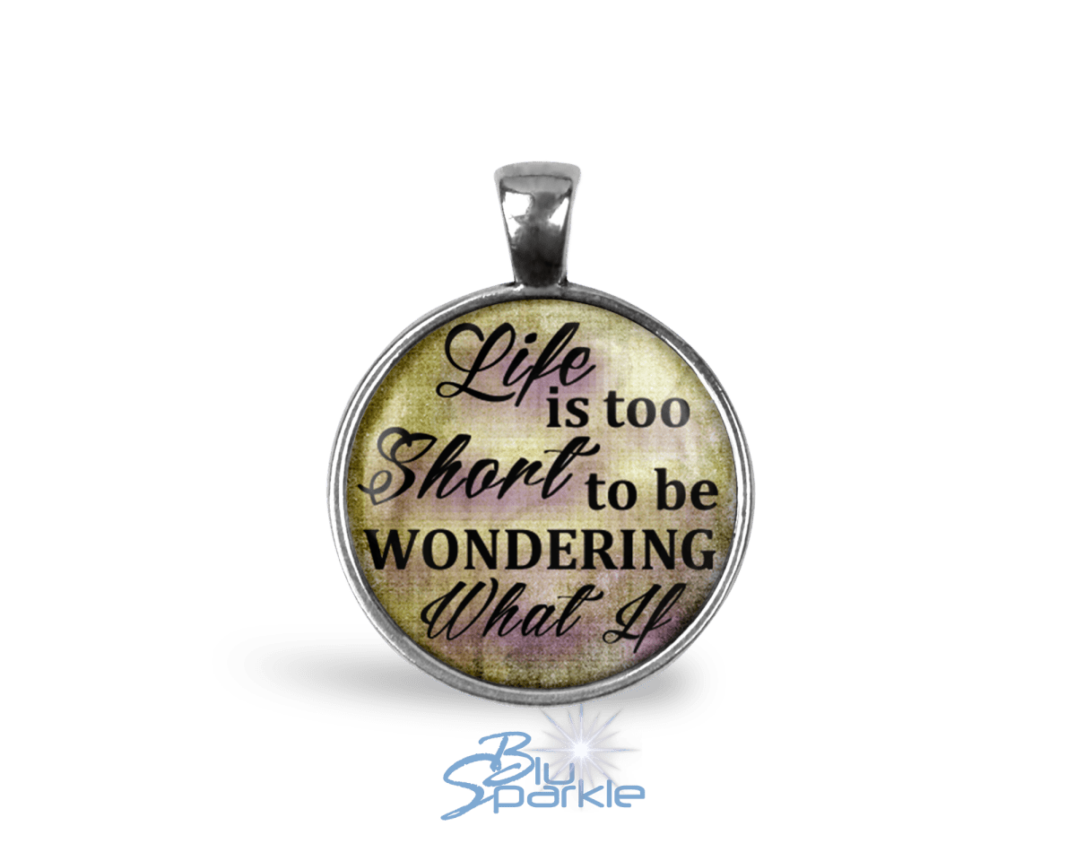 Life Is Too Short To Be Wondering What If - Round Pendants - BluSparkle