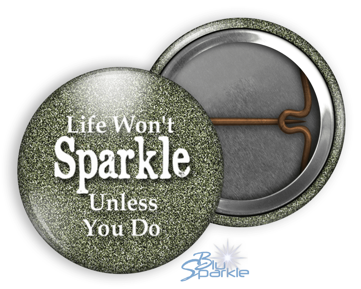 Life Won't Sparkle Unless You Do - Pinback Buttons - BluSparkle