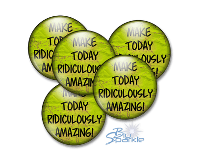 Make Today Ridiculously Amazing! - Pinback Buttons - BluSparkle