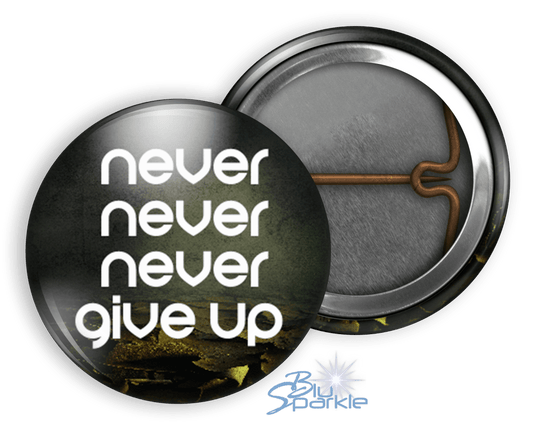 Never Never Never Give Up - Pinback Buttons - BluSparkle