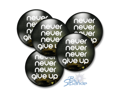 Never Never Never Give Up - Pinback Buttons - BluSparkle
