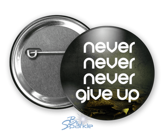 Never Never Never Give Up - Pinback Buttons - BluSparkle