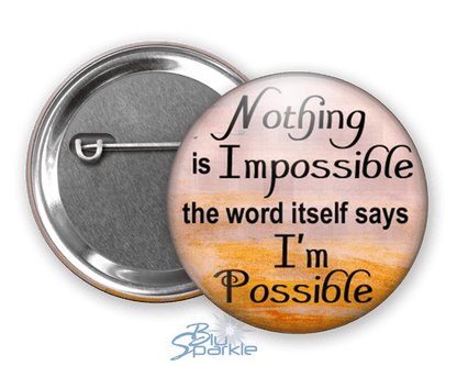 Nothing Is Impossible … The Word Itself Says I'm Possible! - Pinback Buttons - BluSparkle
