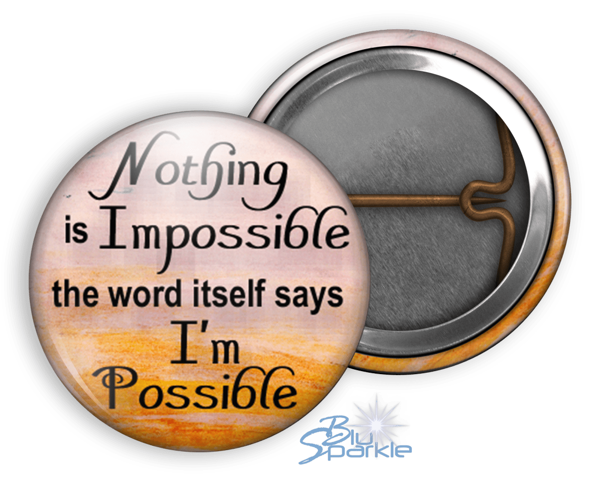 Nothing Is Impossible … The Word Itself Says I'm Possible! - Pinback Buttons - BluSparkle