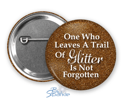 One Who Leaves A Trail Of Glitter Is Not Forgotten - Pinback Buttons - BluSparkle