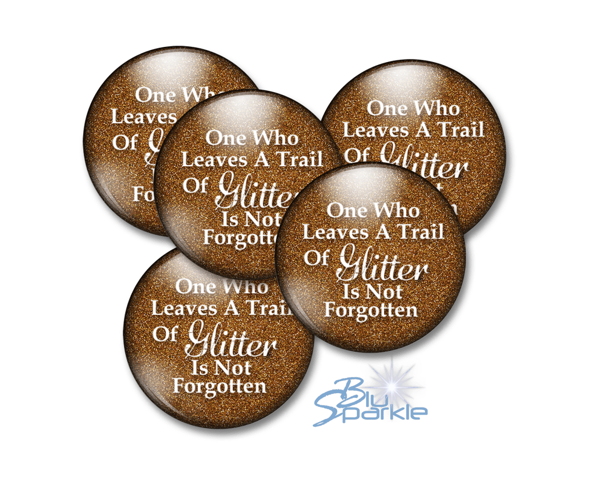 One Who Leaves A Trail Of Glitter Is Not Forgotten - Pinback Buttons - BluSparkle