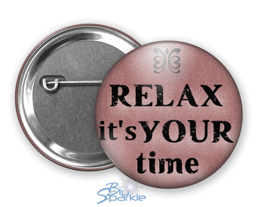 Relax It's Your Time - Pinback Buttons - BluSparkle