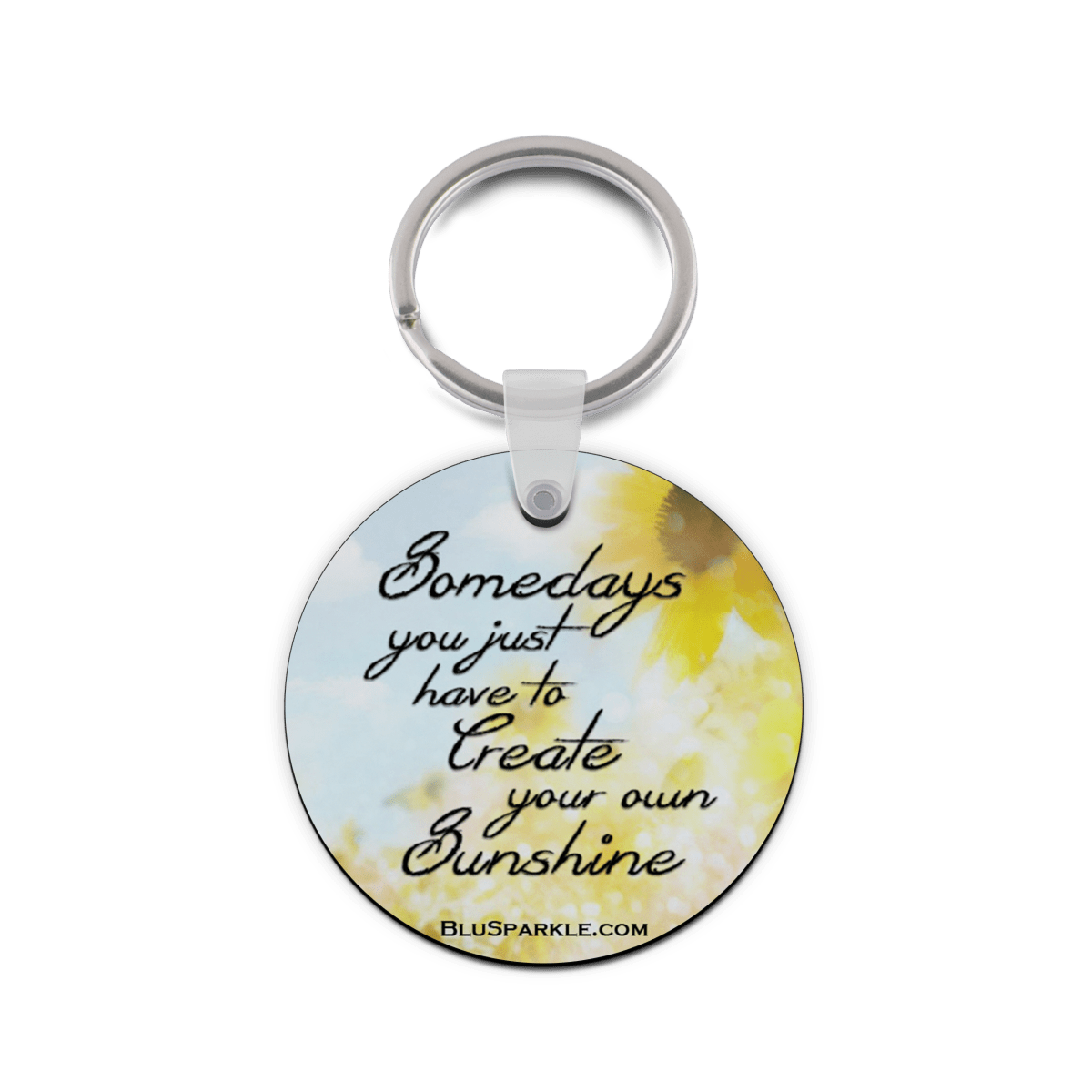 Somedays You Just Have To Create Your Own Sunshine - Double Sided Key Chain - BluSparkle