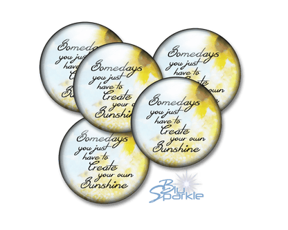 Somedays You Just Have To Create Your Own Sunshine - Pinback Buttons - BluSparkle