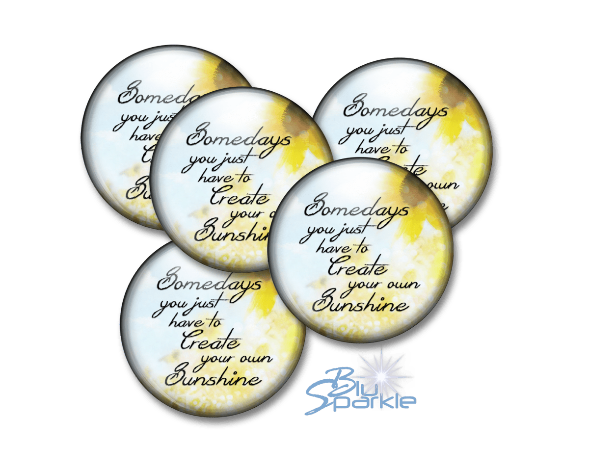 Somedays You Just Have To Create Your Own Sunshine - Pinback Buttons - BluSparkle