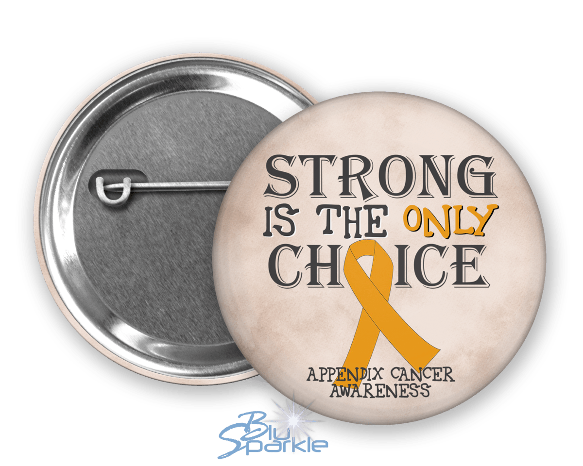 Strong is the Only Choice - Appendix Cancer Awareness Pinback Button |x| - BluSparkle