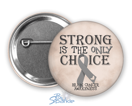 Strong is the Only Choice - Brain Cancer Awareness Pinback Button |x| - BluSparkle