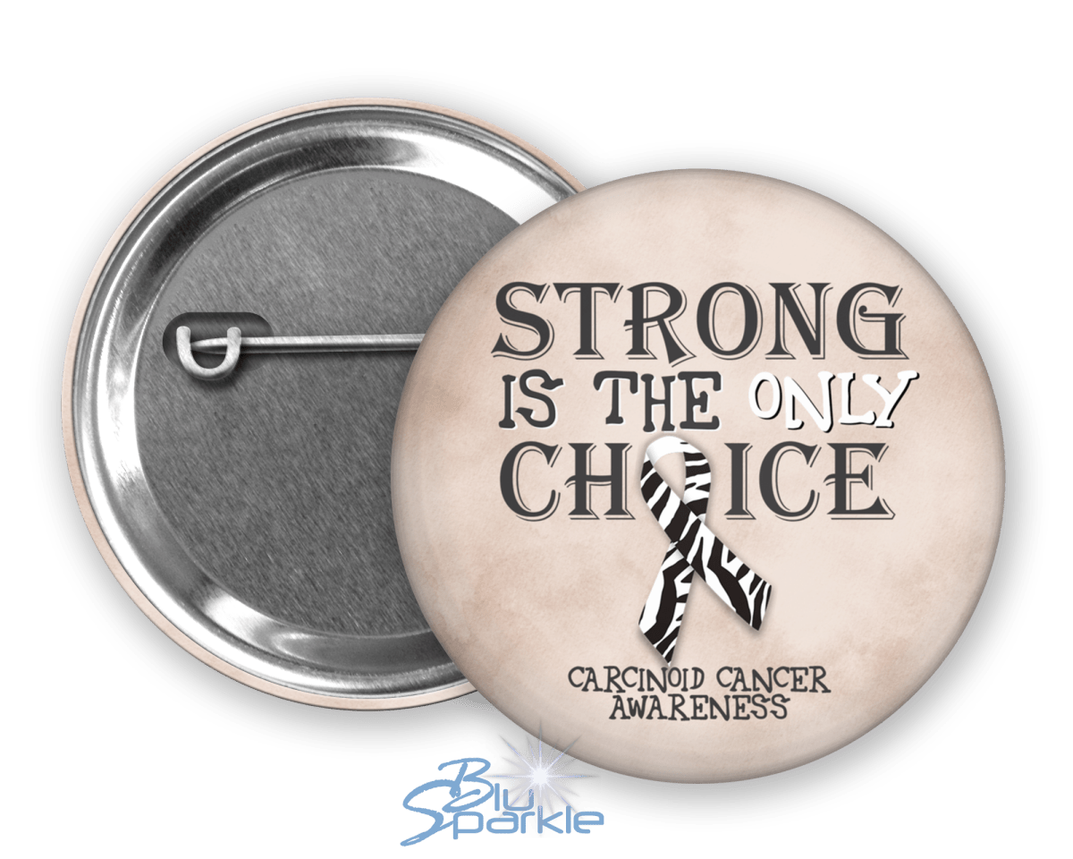 Strong is the Only Choice - Carcinoid Cancer Awareness Pinback Button |x| - BluSparkle