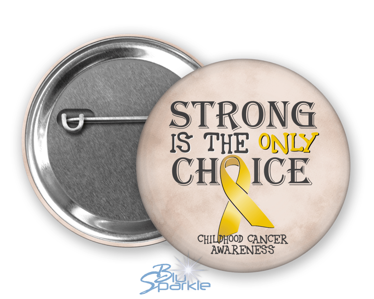 Strong is the Only Choice - Childhood Cancer Awareness Pinback Button |x| - BluSparkle